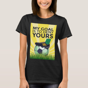 Fußball Mein Ziel ist es, dir den Torwart zu verwe T-Shirt