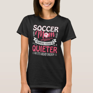 Fußball Mutter, ich nehme an, ich könnte ruhiger s T-Shirt