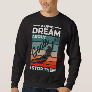 Fußball-Torwart ein Traum über Ziele Ich höre auf, Sweatshirt