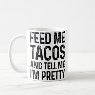 Füttere mich mit Tacos und sage mir, ich bin zieml Kaffeetasse