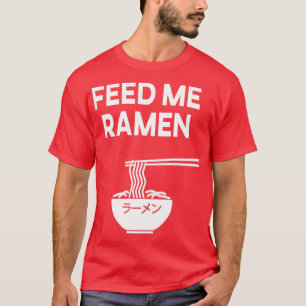 Füttere mich Ramen Ramen Nudel Ramen Suppe Japan T-Shirt