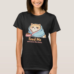 Füttere mich und lasse mich allein Lustige schlafe T-Shirt