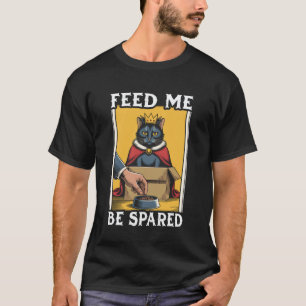 Füttere mich, werde verschont Katzenliebhaber in d T-Shirt