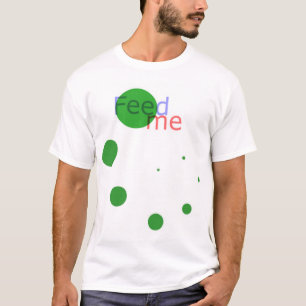 Füttern Sie mich T-Shirt