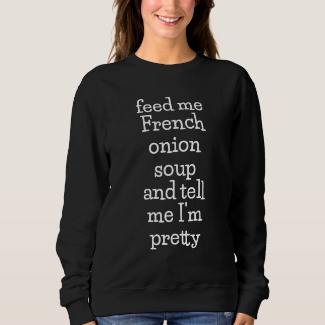 Füttre Me French Onion Soup Soup Meme Sweatshirt (Vorderseite)