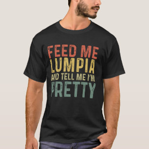 Füttre Me Lumpia - Funny Filipino Food T-Shirt