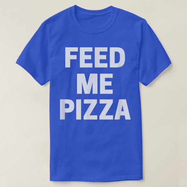 Füttre Me Pizza  T-Shirt (Design vorne)