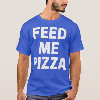 Füttre Me Pizza  T-Shirt