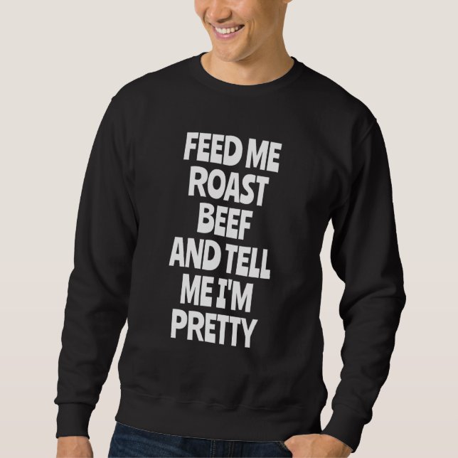 Füttre Me Roast Beef Roast Rast Beef Sweatshirt (Vorderseite)