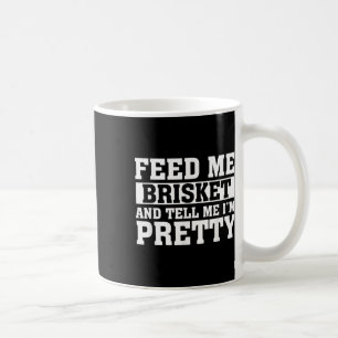 Füttre mir Brisket & amp; sag mir, ich bin Hübsch Kaffeetasse