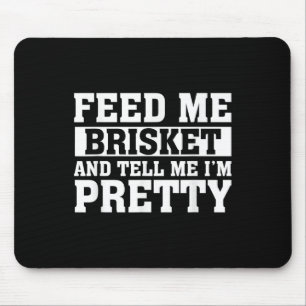 Füttre mir Brisket & amp; sag mir, ich bin Hübsch  Mousepad