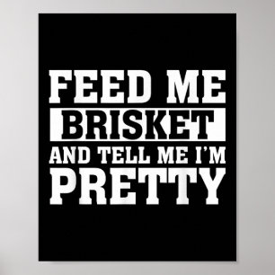 Füttre mir Brisket & amp; sag mir, ich bin Hübsch Poster