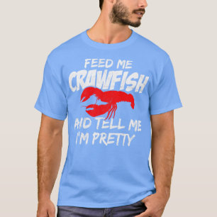 Füttre mir Crawfish und sag mir, dass ich Hübsch b T-Shirt
