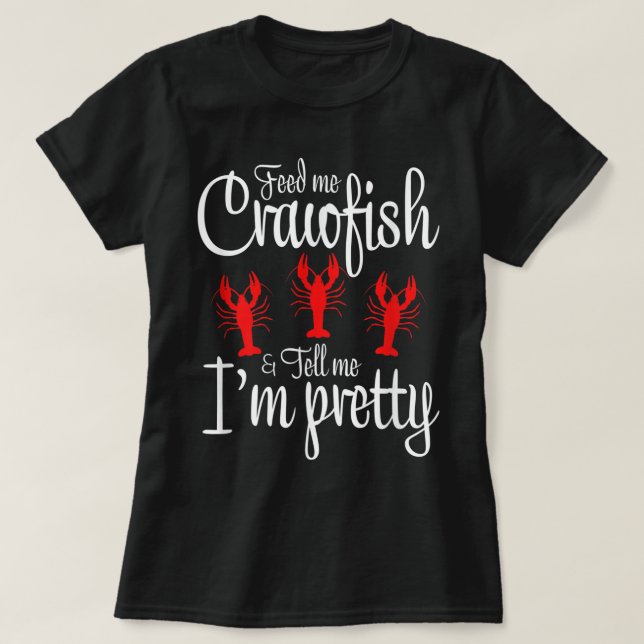 Füttre mir Crawfish und sag mir, ich bin Hübsch Ca T-Shirt (Design vorne)