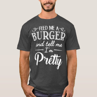 Füttre mir einen Burger und sag mir, dass ich Hübs T-Shirt