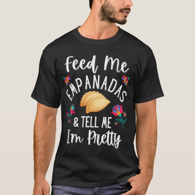 Füttre mir Empanadas und sag mir, dass ich Hübsch  T-Shirt (Vorderseite)
