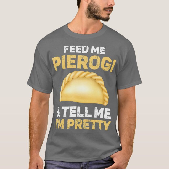 Füttre mir Pierogi und sag mir, dass ich Hübsch bi T-Shirt (Vorderseite)