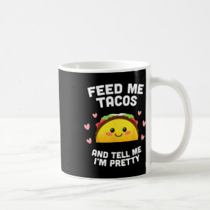 Füttre mir Tacos und sag mir, dass ich Hübsch bin Kaffeetasse