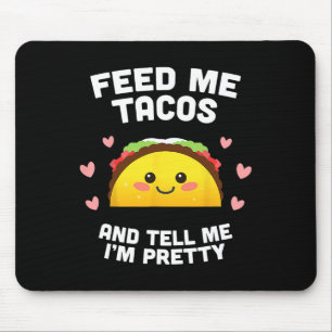 Füttre mir Tacos und sag mir, dass ich Hübsch bin Mousepad