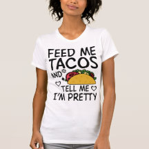 Füttre mir Tacos und sag mir, dass ich Hübsch bin