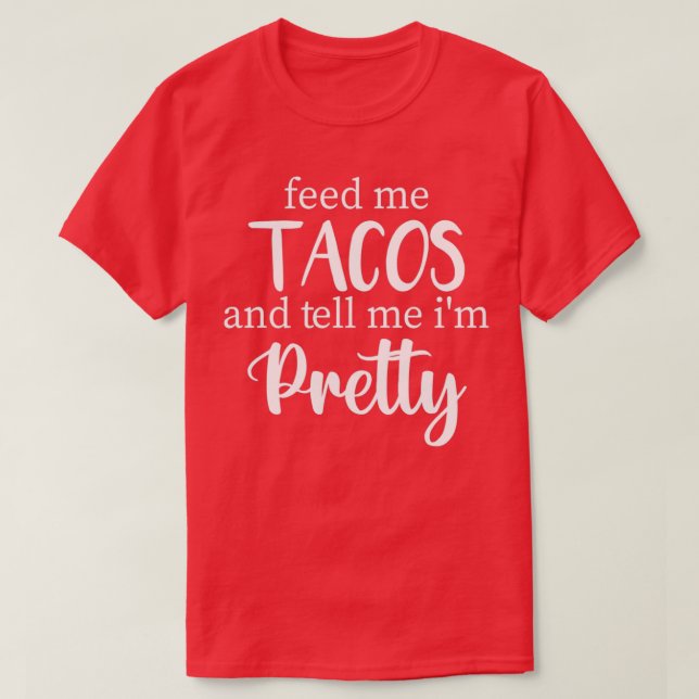 Füttre mir Tacos und sag mir, ich bin Hübsch, Taco T-Shirt (Design vorne)