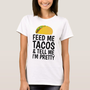 FÜTTRE MIR TACOS UND SAGE MIR, ICH BIN HÜBSCHE T - T-Shirt