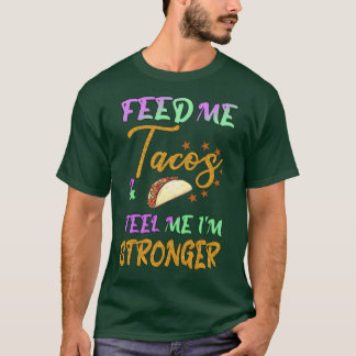 füttre mir Takos und sag mir, dass ich stärker bin T-Shirt