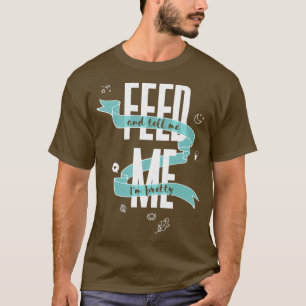 FÜTTRE MIR und sag mir, dass ich Hübsch bin  T-Shirt