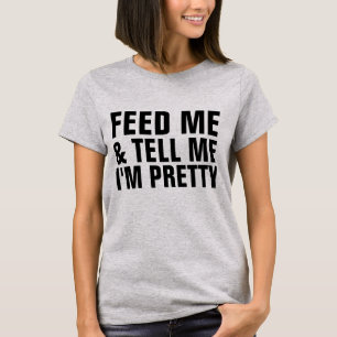 Füttre mir und sage mir, ich bin hübsche lustige T T-Shirt