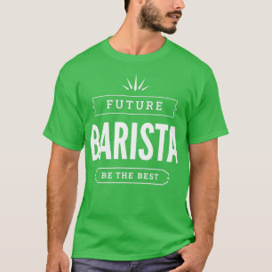 Future Barista Job For The Best Barista In Future T-Shirt
