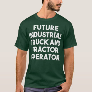 Future Industrial Truck And Tractor Operator - Fun T-Shirt