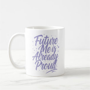 Future Me ist bereits stolz - Bestätigung Kaffeetasse