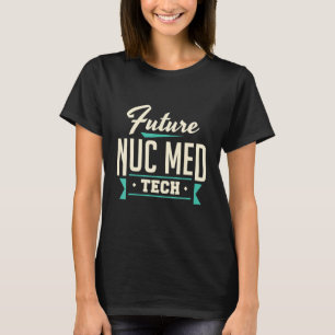 Future Nuc Med Tech Nuklear Medicine Technologist T-Shirt