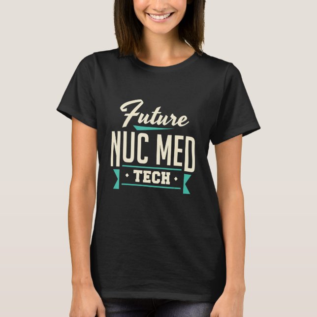 Future Nuc Med Tech Nuklear Medicine Technologist T-Shirt (Vorderseite)