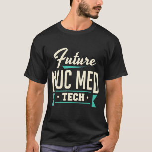 Future Nuc Med Tech Nuklear Medicine Technologist T-Shirt