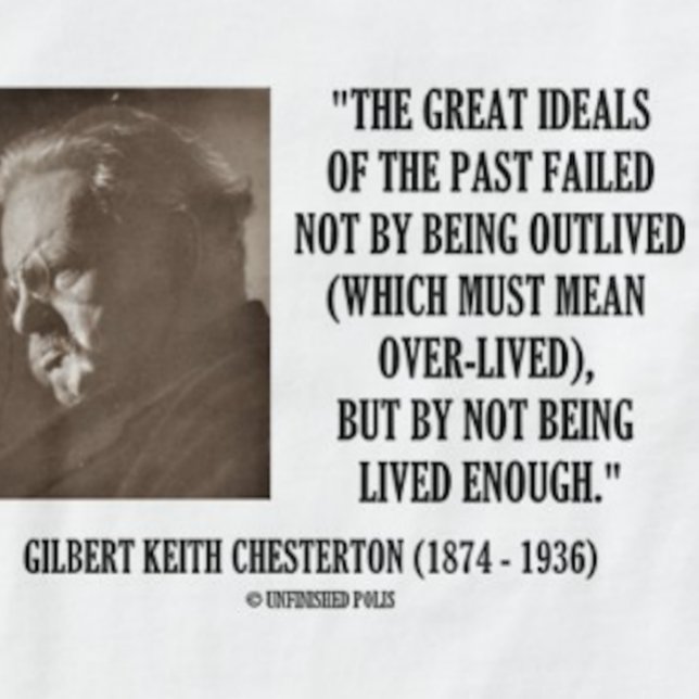 G.K. Chesterton große Ideale der Vergangenheit T-Shirt (Inspirational G.K. Chesterton quote tee on how & why the great ideals of the past have failed)