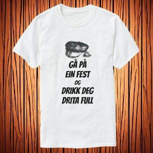 Gå på ein fest og drikk deg drita full T-Shirt