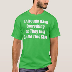 Gag-Geschenk für jemanden, der bereits alles für s T-Shirt