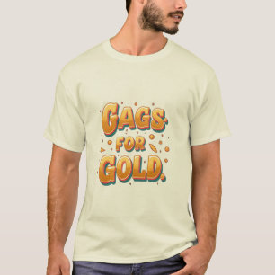 Gags for Gold T - Shirt - Unglaublich witzig Desig