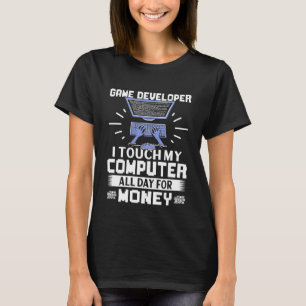Game Developer I Touch My Computer Den ganzen Tag T-Shirt