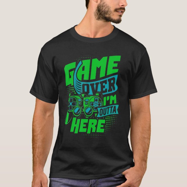 Game Over, ich bin hier draußen, das ultimative Ga T-Shirt (Vorderseite)