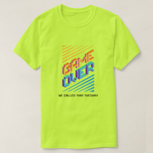 Game Over? Nannten wir das Dienstag T-Shirt