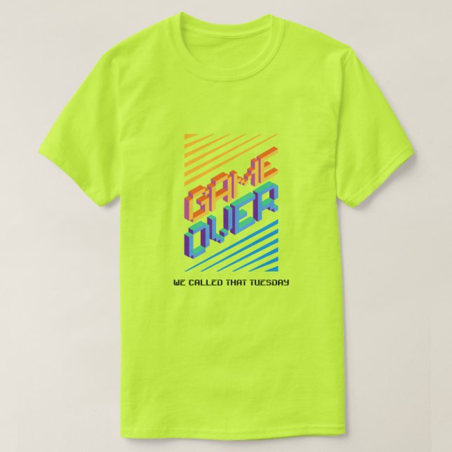 Game Over ? We Called That Tuesday  T-Shirt (Design vorne)