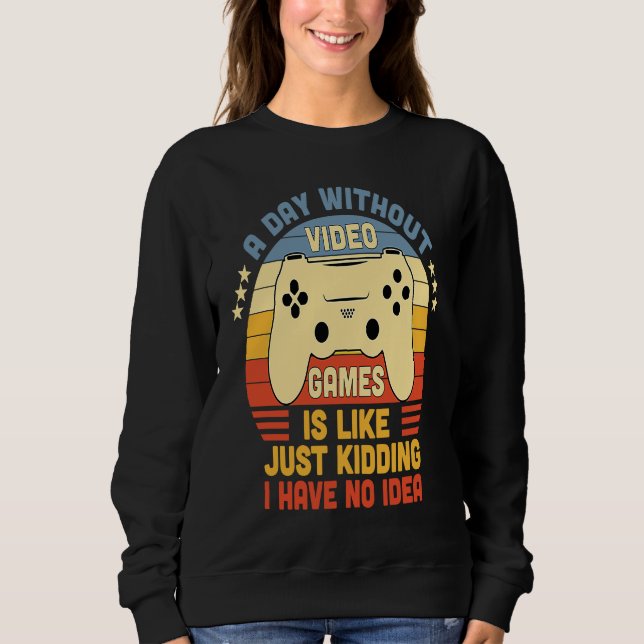 Gamer A Day Without Video Games Is Like Just Kiddi Sweatshirt (Vorderseite)