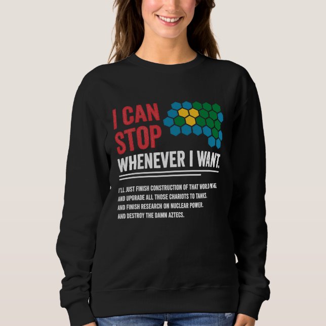 Gamer Civilization Game I Can Stop Whenever I want Sweatshirt (Vorderseite)