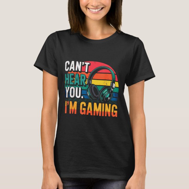 Gamer Funny Can't Hear You I'm Gaming  T-Shirt (Vorderseite)