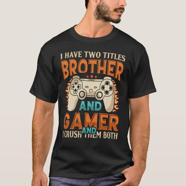 Gamer I Have Two Titles Brother And Gamer Gaming T-Shirt (Vorderseite)