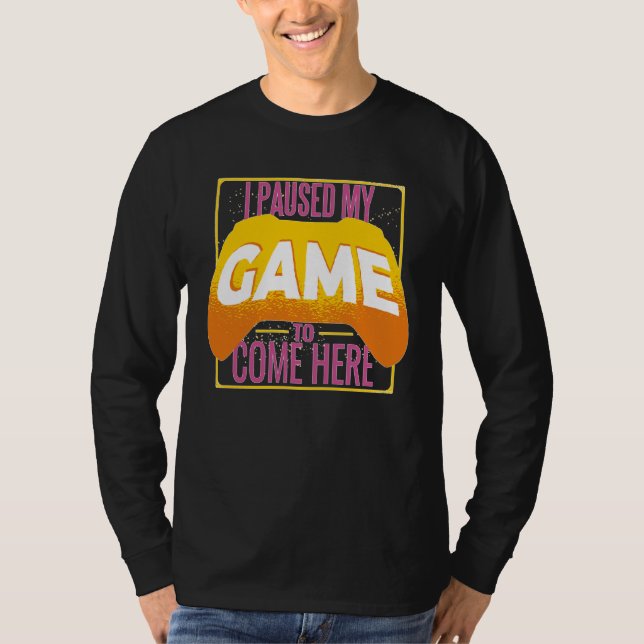 Gamer I Paused My Game to Be Here Gaming T-Shirt (Vorderseite)