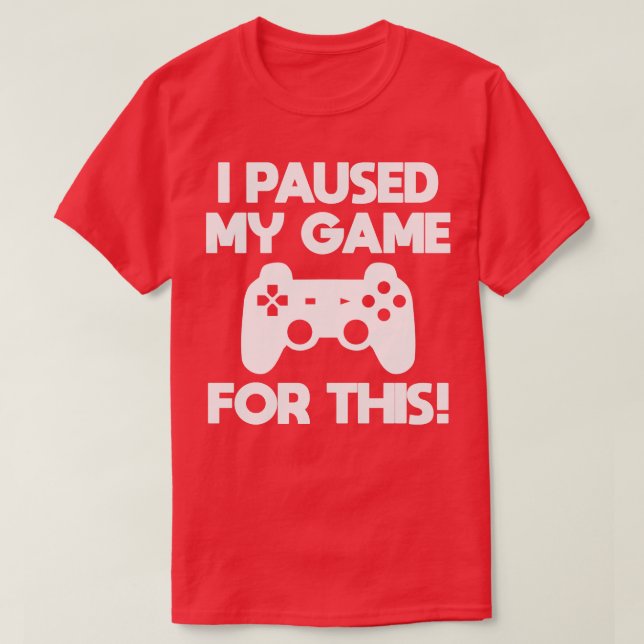 Gamer Ich habe mein Spiel dafür gestoppt T-Shirt (Design vorne)