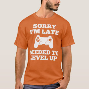Gamer Sorry, dass ich zu spät hochfahren musste T-Shirt